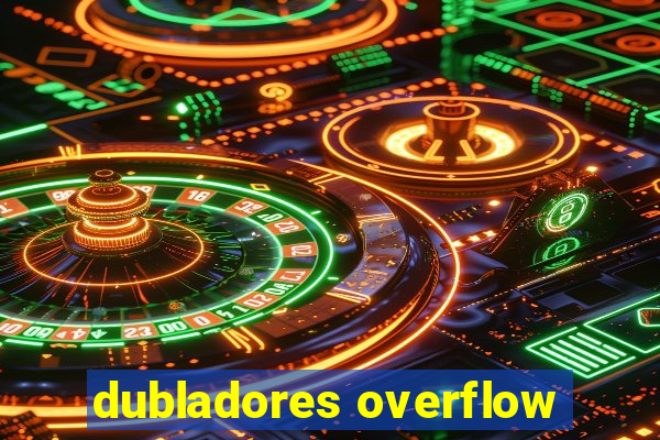 dubladores overflow